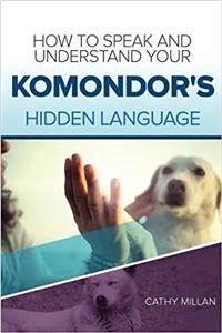 How to Speak and Understand Your Komondor's Hidden Language