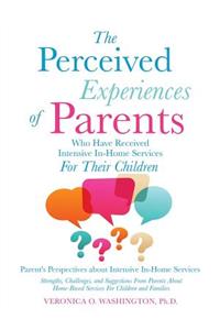 The Perceived Experiences of Parents Who Have Received Intensive In-Home Services For Their Children