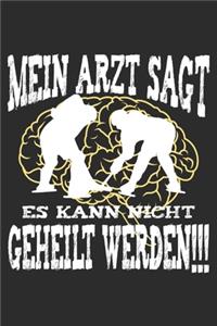 mein Arzt sagt es kann nicht geheilt werden: 6x9 Zoll (ca. DIN A5) 110 Seiten Liniert I Notizbuch I Tagebuch I Notizen I Planer I Geschenk Idee für Eishockey Fans I Hockey I Goalie I Ice I