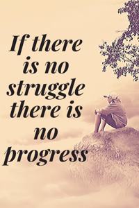 If there is no struggle, there is no progress