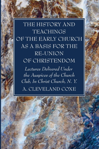 History and Teachings of the Early Church as a Basis for the Re-Union of Christendom