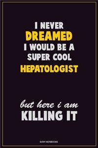 I Never Dreamed I would Be A Super Cool Hepatologist But Here I Am Killing It