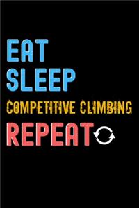 Eat, Sleep, Competitive Climbing, Repeat Notebook - Competitive Climbing Funny Gift
