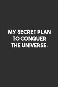 My Secret Plan to Conquer the Universe