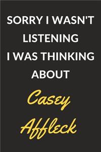 Sorry I Wasn't Listening I Was Thinking About Casey Affleck: Casey Affleck Journal Notebook to Write Down Things, Take Notes, Record Plans or Keep Track of Habits (6" x 9" - 120 Pages)