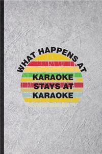 What Happens at Karaoke Stays at Karaoke: Funny Singing Soloist Karaoke Lined Notebook/ Blank Journal For Octet Singer Director, Inspirational Saying Unique Special Birthday Gift Idea Classi