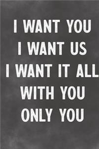 I Want You I Want Us I Want It All With You Only You