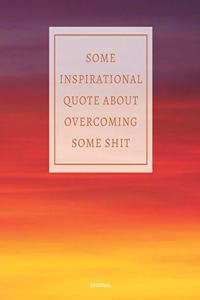 Journal Some Inspirational Quote about Overcoming Some Shit