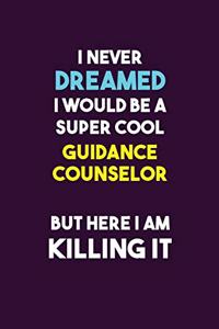 I Never Dreamed I would Be A Super Cool Guidance Counselor But Here I Am Killing It