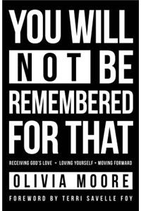 You Will Not Be Remembered for That