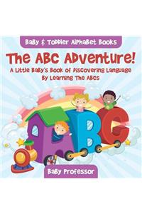 ABC Adventure! A Little Baby's Book of Discovering Language By Learning The ABCs. - Baby & Toddler Alphabet Books