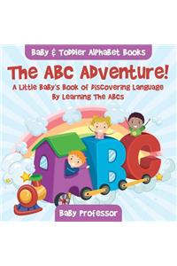 The ABC Adventure! A Little Baby's Book of Discovering Language By Learning The ABCs. - Baby & Toddler Alphabet Books