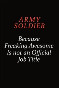 Army soldier Because Freaking Awesome Is Not An Official Job Title