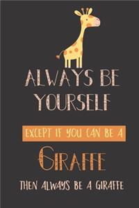 Always be yourself except if you can be a giraffe then always be a giraffe
