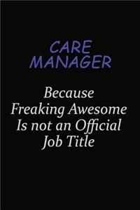 Care Manager Because Freaking Awesome Is Not An Official Job Title