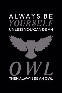 Always Be Yourself Unless You Can Be an Owl Then Always Be an Owl