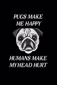 Pugs Make Me Happy Humans Make My Head Hurt