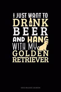 I Just Want To Drink Beer & Hang With My Golden Retriever