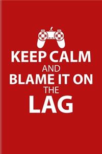 Keep Calm And Blame It On The Lag