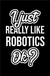 I Just Really Like Robotics Ok?