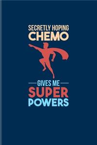 Secretly Hoping Chemo Gives Me Superpowers