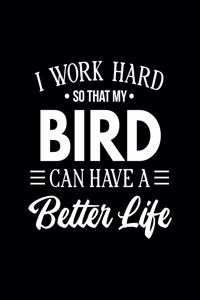 I Work Hard So That My Bird Can Have a Better Life