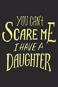 You Can't Scare Me I Have A Daughter