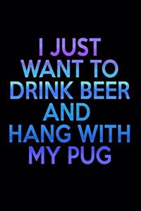 I Just Want To Drink Beer And Hang With My Pug