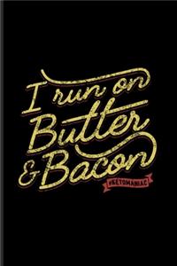 I Run On Butter And Bacon