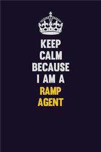 Keep Calm Because I Am A Ramp Agent
