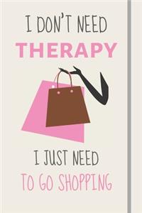 I Don't Need Therapy - I Just Need To Go Shopping