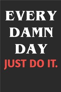 Every Damn Day Just Do It