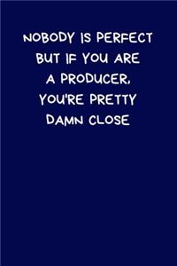 Nobody Is Perfect But If You Are A Producer, You're Pretty Damn Close