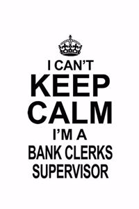 I Can't Keep Calm I'm A Bank Clerks Supervisor