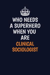 Who Needs A Superhero When You Are Clinical Sociologist: Career journal, notebook and writing journal for encouraging men, women and kids. A framework for building your career.