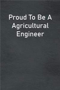 Proud To Be A Agricultural Engineer: Lined Notebook For Men, Women And Co Workers