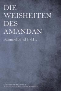 Die Weisheiten Des Amandan - Sammelband I.-III.: Empfangen Auf Einer Bewegenden Reise Zu Sich Selbst...