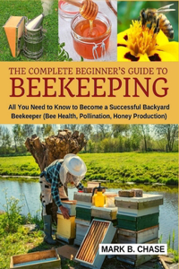 The Complete Beginner's Guide to Beekeeping