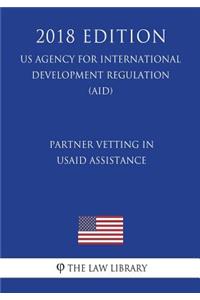 Partner Vetting in USAID Assistance (US Agency for International Development Regulation) (AID) (2018 Edition)