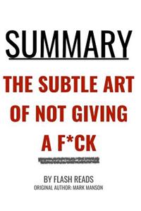 Summary: The Subtle Art of Not Giving a F*ck by Mark Manson: A Counterintuitive Approach to Living a Good Life