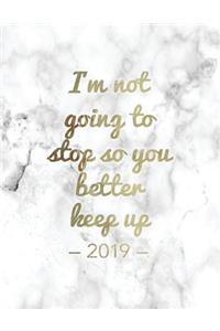 I'm Not Going to Stop So You Better Keep Up 2019