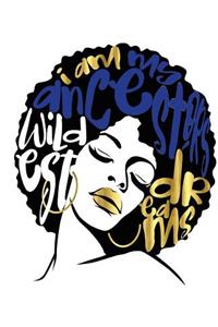 I Am My Ancestors Wildest Dreams