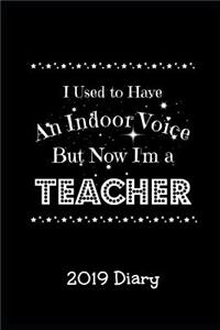 I Used to Have an Indoor Voice But Now I'm a Teacher 2019 Diary