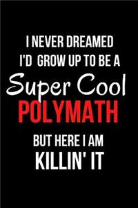 I Never Dreamed I'd Grow Up to Be a Super Cool Polymath But Here I Am Killin' It