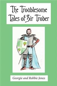 The Troublesome Tales of Sir Trober