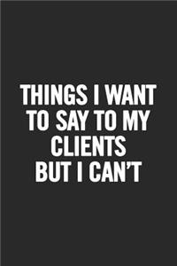 Things I Want to Say to My Clients But I Can't