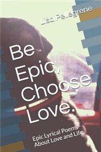 Be Epic, Choose Love.