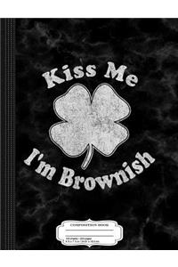 Kiss Me I'm Brownish Composition Notebook