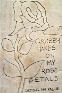 Grubby Hands On My Rose Petals