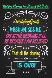 When You See Me Cry at the Wedding It'll Be Because I Am Relieved That All the Planning Is Over